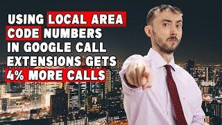  Using Local Area Code Numbers In Google Call Extensions Gets 44% More Calls!