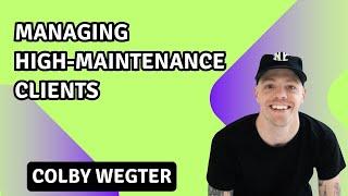 Managing High-Maintenance Clients with Colby Wegter