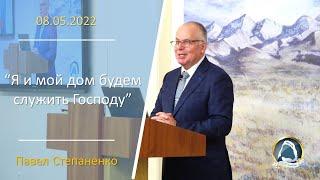 2022.05.08 "Я и мой дом будем служить Господу" Павел Степаненко