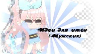 ×Идеи для имён (2 часть)×   {Мужских}  [Gacha Clab]