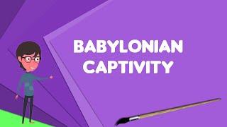 What is Babylonian captivity?, Explain Babylonian captivity, Define Babylonian captivity