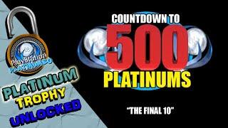 COUNTDOWN TO 500 PLATINUM TROPHIES - 500TH PLATINUM TROPHY UNLOCKED SPECIAL "THE FINAL 10"