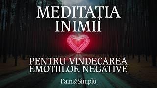 MEDITAȚIA INIMII PENTRU VINDECAREA EMOȚIILOR NEGATIVE | Fain & Simplu