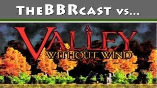 TheBBRcast vs A Valley Without Wind