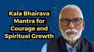 Kala Bhairava Mantra for Courage and Spiritual Growth