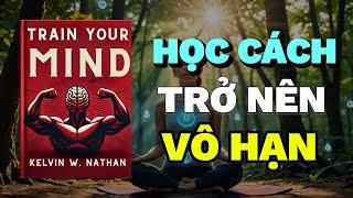 Rèn Luyện Tâm Trí Của Bạn: Học Cách Trở Nên Vô Hạn | Rise & Thrive | Tóm Tắt Sách Train Your Mind