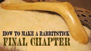 How to Make a Rabbitstick, The Final Chapter (Part 4 of 4)