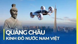 QUẢNG CHÂU: QUẦN ÁO, TAXI BAY - KINH ĐÔ NƯỚC NAM VIỆT CỦA TRIỆU ĐÀ