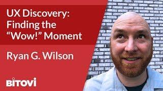 UX Discovery: Finding the “Wow!” Moment