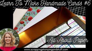 Learn To Make Handmade Cards #6 - Paper For Cardmaking, Cardstock, Designer, & Specialty Papers