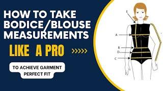 HOW TO TAKE ACCURATE BODY MEASUREMENTS FOR BODICE/ BLOUSE  TO ACHIEVE GARMENT PERFECT FIT