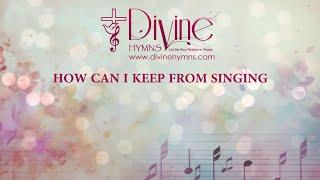 How Can I Keep From Singing Song Lyrics | Divine Hymns Prime