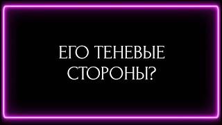 ЕГО ТЕНЕВЫЕ СТОРОНЫ?