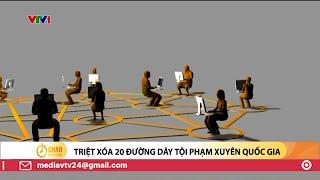 Triệt xóa 20 đường dây tội phạm xuyên quốc gia | VTV24