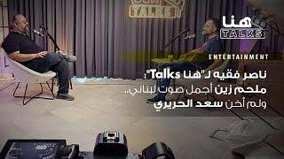 ناصر فقيه لـ"هنا Talks": ملحم زين أجمل صوت لبناني.. ولم أخن سعد الحريري