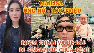 PHẠM THOẠI VÀ BÉ BẮP ĐI SINGAPORE ĐỂ CHỮA BỆNH, MAILISA ỦNG HỘ BÉ BẮP 100 TRIỆU, AI CŨNG CẢM ĐỘNG