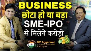 Business छोटा हो या बड़ा SME - IPO से मिलेंगे करोड़ों ! Legends of Nation | CA B.M. Aggarwal