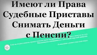 Имеют ли права судебные приставы снимать деньги с пенсии