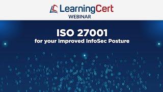 LearningCert Webinar - ISO 27001 For Your Improved InfoSec Posture