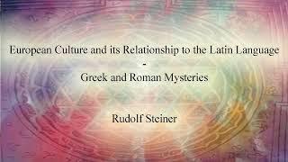 European Culture & its Relationship to the Latin language; Greek & Roman Mysteries by Rudolf Steiner