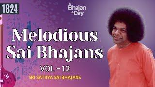 1824- Melodious Sai Bhajans Vol - 12 | Must Listen | Sri Sathya Sai Bhajans #melody