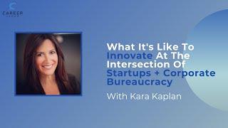 What It's Like To Innovate At The Intersection Of Startups & Corporate Bureaucracy With Kara Kaplan