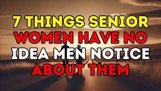 MUST WATCH! 7 Things Senior Women Have No Idea Men Notice About Them