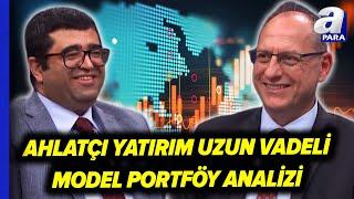 Ahlatçı Yatırım Uzun Vadeli Model Portföyünü Üzeyir Doğan Ve Tonguç Erbaş Değerlendirdi!  | A Para