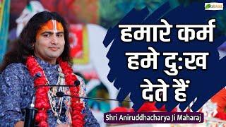 हमारे कर्म हमे दुःख देते हैं | ~Motivational Pravachan~Shri Aniruddhacharya Ji Maharaj |