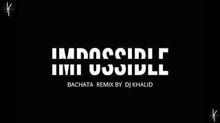 Impossible  - (Bachata Remix by Dj Khalid)