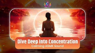 Dive Deep Into Concentration |Calming ASMR Sound for Meditation & Enhanced Focus
