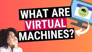 Virtual Machines and Virtualization Explained