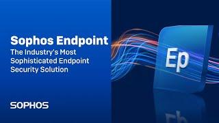 Sophos Endpoint - The Industry's Most Sophisticated Endpoint Security