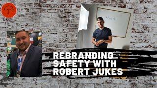 Rebranding Safety with Robert Jukes PODCAST