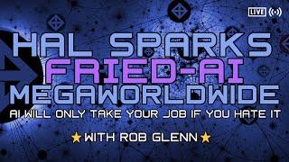 AI WILL ONLY TAKE YOUR JOB IF YOU HATE IT : HAL SPARKS MORNINGS MEGAWORLDWIDE : FRIED-AI