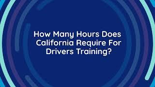 How Many Hours Does California Require For Drivers Training?