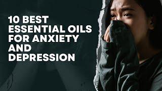 10 Best Essential Oils for Anxiety and Depression