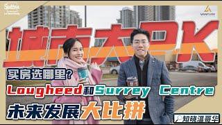 知晓温哥华｜买房选哪里好｜Lougheed 和 Surrey Centre 未来发展大比拼 ️