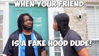 WHEN YOUR FRIEND IS A FAKE HOOD DUDE!