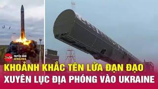 Tổng hợp xung đột Nga-Ukraine:Hình ảnh tên lửa đạn đạo xuyên lục địa Nga phóng vào thành phố Ukraine