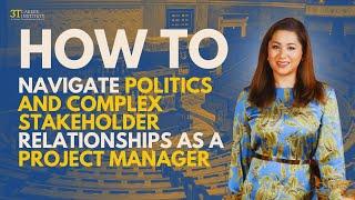 How To Navigate Politics And Complex Stakeholder Relationships As A Project Manager