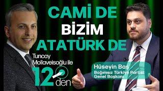 Hem Atatürkçü hem cami cemaatiyiz I Hüseyin Baş'tan çarpıcı sözler I Tuncay Mollaveisoğlu ile 12'den