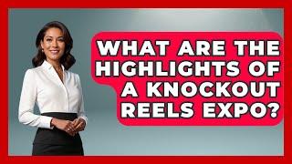 What Are the Highlights of a Knockout Reels Expo? - Knock Out Reels