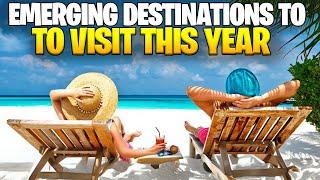 Top Emerging Destinations to Visit This Year 2025