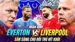 NHẬN ĐỊNH EVERTON VS LIVERPOOL, SẴN SÀNG CHO ĐỐI THỦ HÍT KHÓI