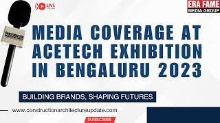 Media Coverage at ACETECH Exhibition in Bengaluru 2023 by Construction & Architecture Update