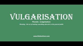 vulgarisation: Pronounce vulgarisation with Meaning, Phonetic, Synonyms and Sentence Examples