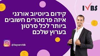 קידום ביוטיוב אורגני - איזה פרמטרים חשובים ביותר לכל סרטון בערוץ שלכם: איתי ורצ'יק IVBS SEO / PPC