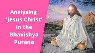 Analysing ' Jesus Christ ' in the Bhavishya Purana  -  Vedic Hindu prophecy