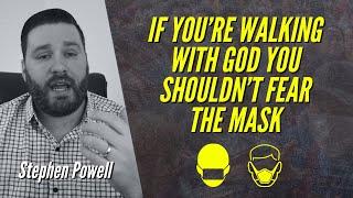 IF YOU’RE WALKING WITH GOD YOU SHOULDN’T FEAR THE MASK | Stephen Powell